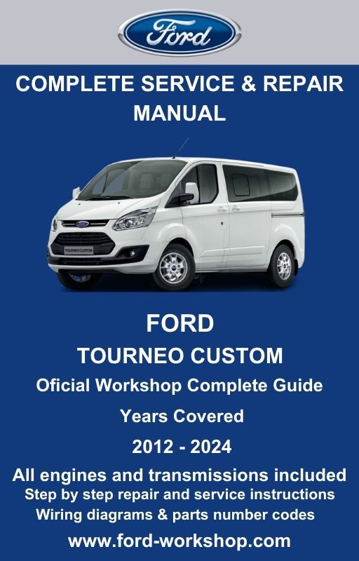 Ford Tourneo Custom 2012 - 2024 Service and Repair Manual