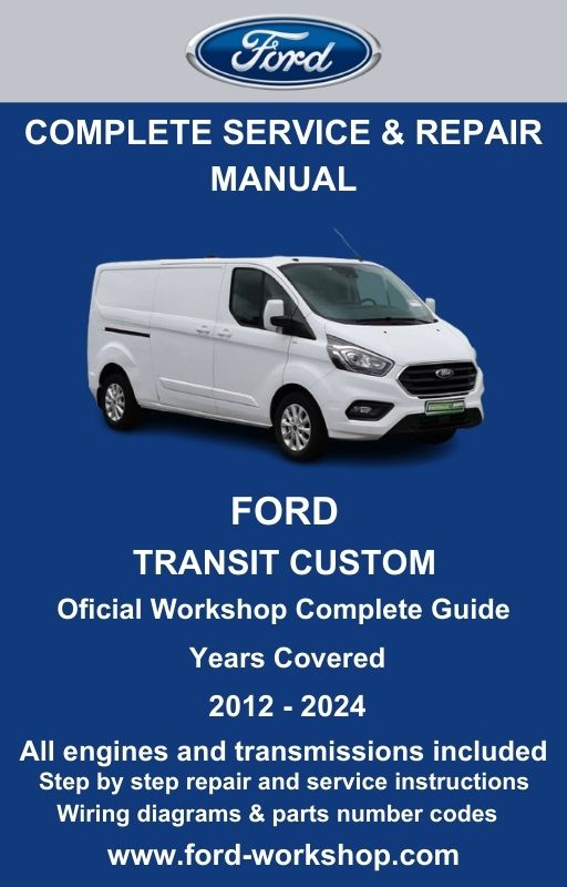 Ford Transit Custom 2012 - 2024 Service and Repair Manual